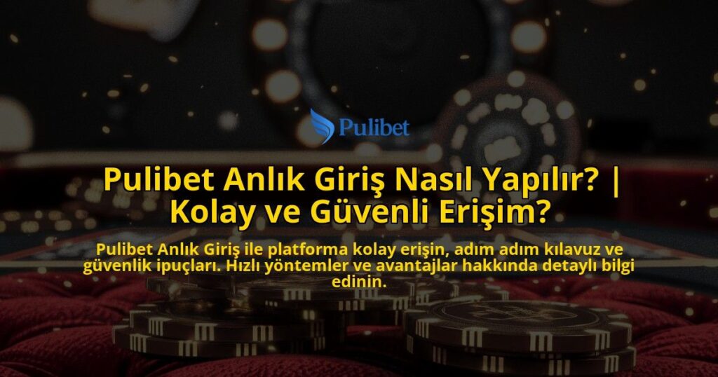 Pulibet-Anlik-Giris-Nasil-Yapilir-Kolay-ve-Guvenli-Erisim-overlay-1769095257.jpg