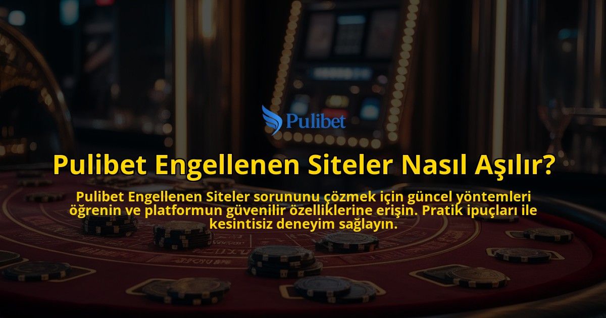 Pulibet-Engellenen-Siteler-Nasil-Asilir-overlay-1769245847.jpg