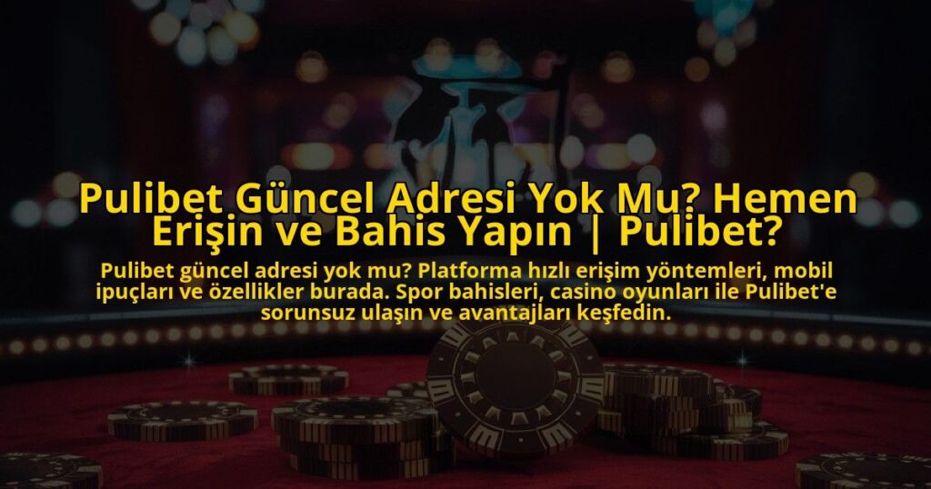Pulibet-Guncel-Adresi-Yok-Mu-Hemen-Erisin-ve-Bahis-Yapin-Pulibet-overlay-1773175488.jpg